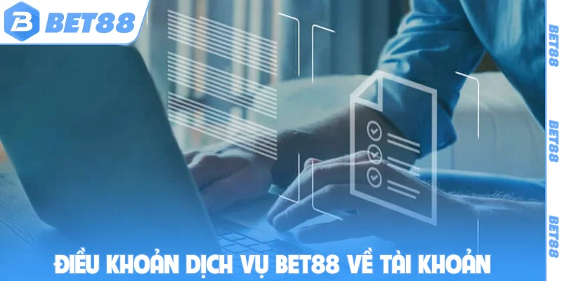 Điều khoản dịch vụ BET88 về tài khoản