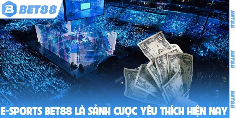 E-sports Bet88 là sảnh cược yêu thích hiện nay