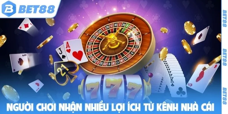 Người chơi nhận nhiều lợi ích từ kênh nhà cái